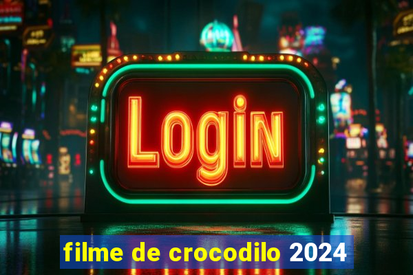 filme de crocodilo 2024