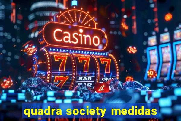 quadra society medidas