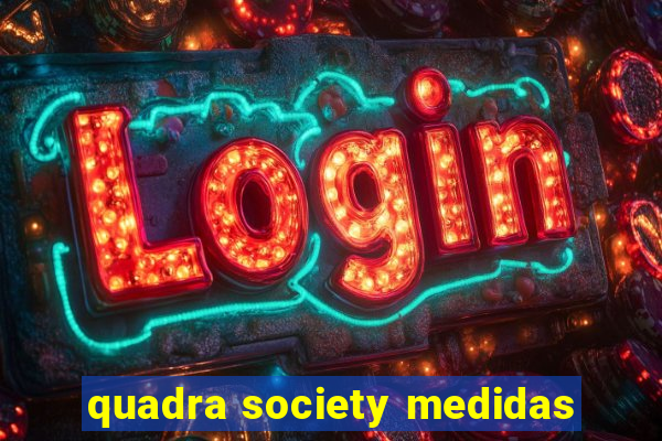 quadra society medidas