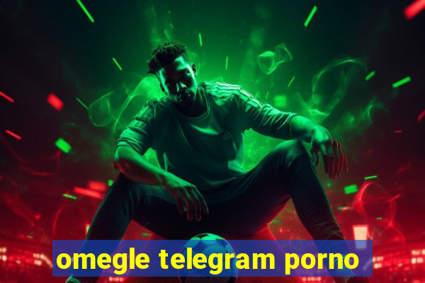 omegle telegram porno