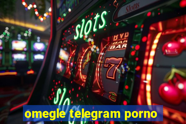 omegle telegram porno