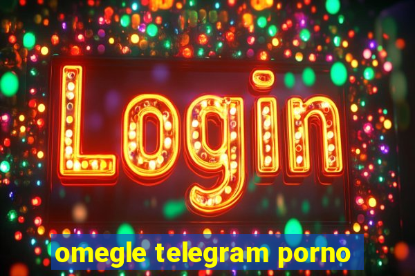 omegle telegram porno