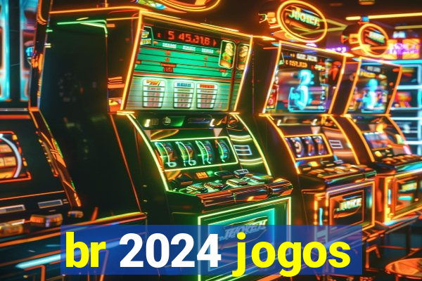 br 2024 jogos