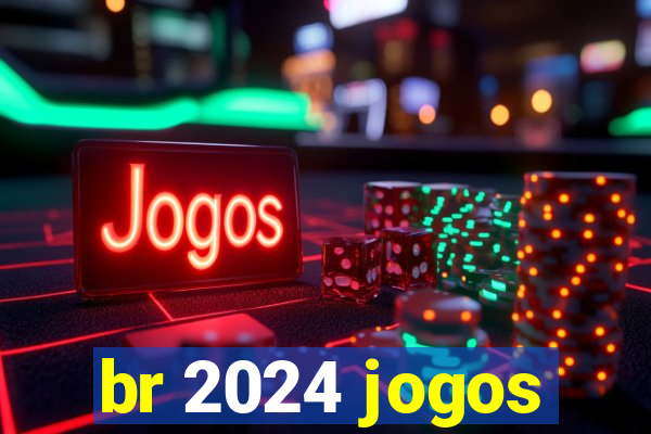 br 2024 jogos