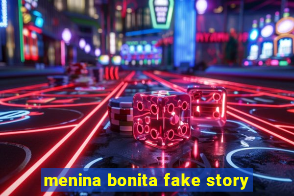 menina bonita fake story