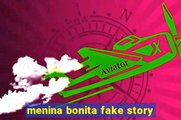 menina bonita fake story