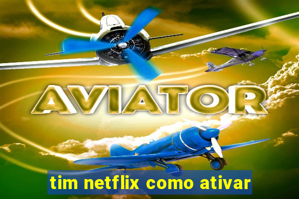 tim netflix como ativar