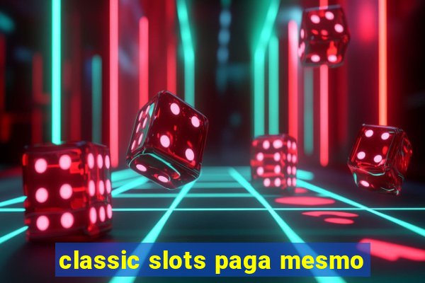 classic slots paga mesmo