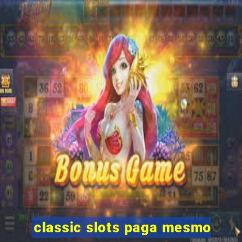 classic slots paga mesmo