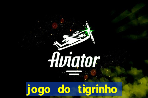 jogo do tigrinho sem deposito