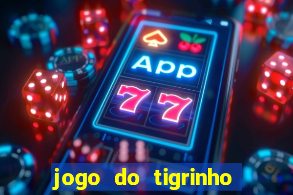 jogo do tigrinho sem deposito