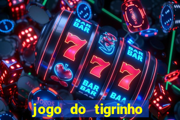 jogo do tigrinho sem deposito