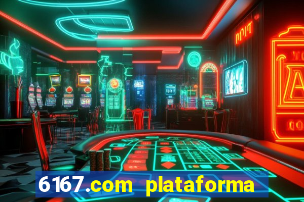 6167.com plataforma de jogos