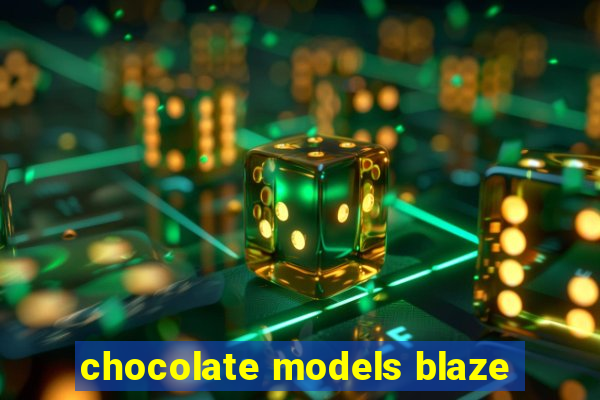 chocolate models blaze