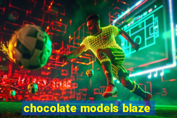 chocolate models blaze