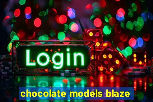 chocolate models blaze