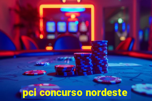 pci concurso nordeste