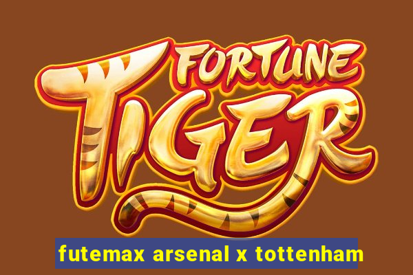 futemax arsenal x tottenham