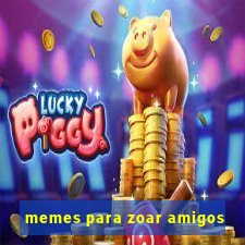 memes para zoar amigos