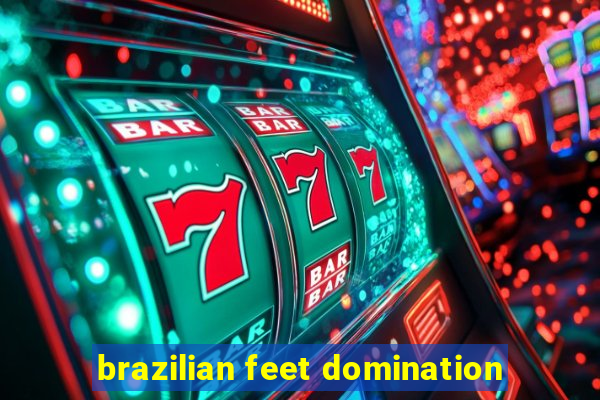 brazilian feet domination