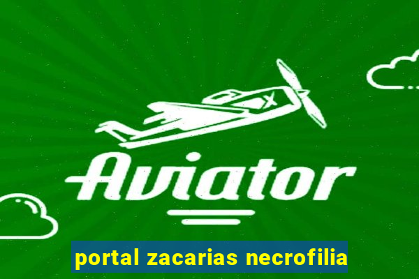 portal zacarias necrofilia