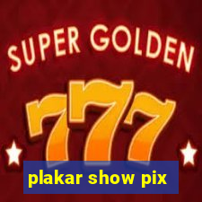 plakar show pix