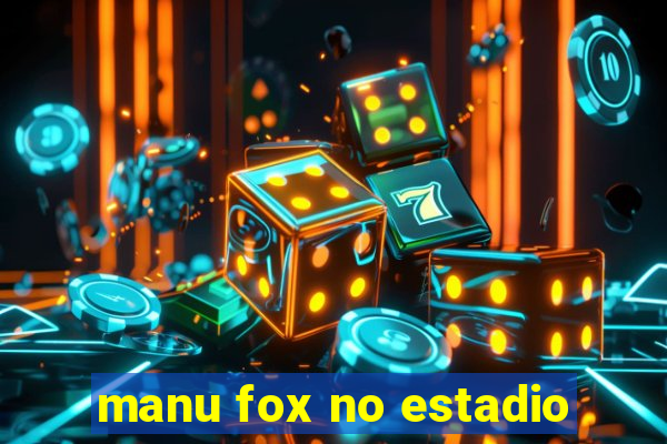 manu fox no estadio