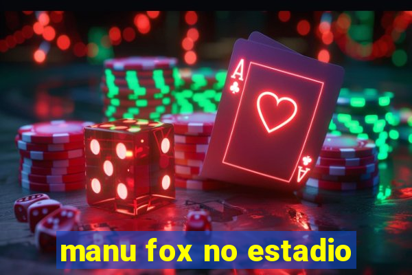 manu fox no estadio