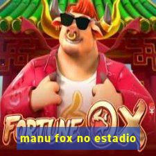 manu fox no estadio