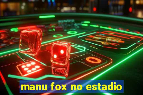 manu fox no estadio