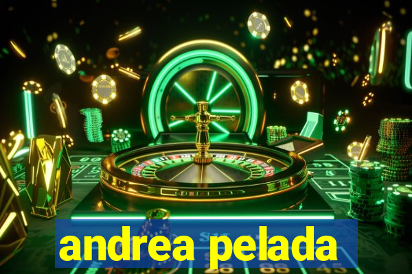 andrea pelada