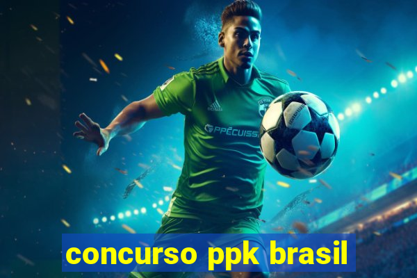 concurso ppk brasil