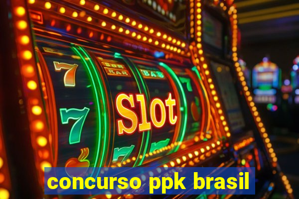 concurso ppk brasil