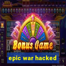 epic war hacked