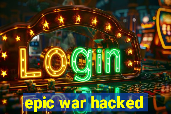 epic war hacked