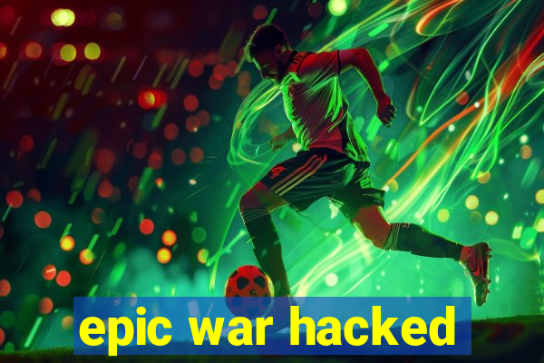 epic war hacked