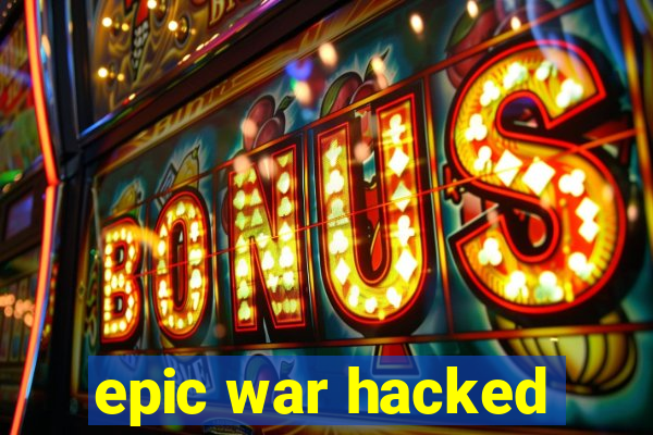 epic war hacked