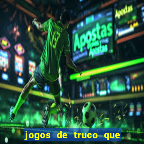 jogos de truco que ganha dinheiro