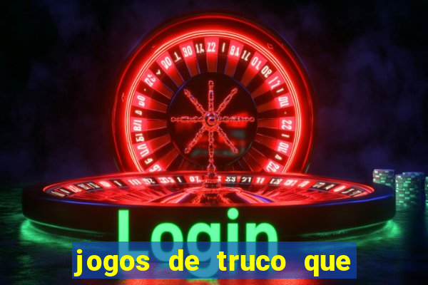 jogos de truco que ganha dinheiro