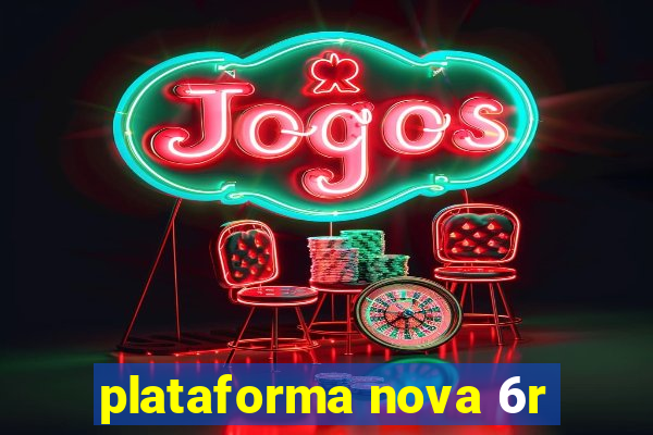 plataforma nova 6r