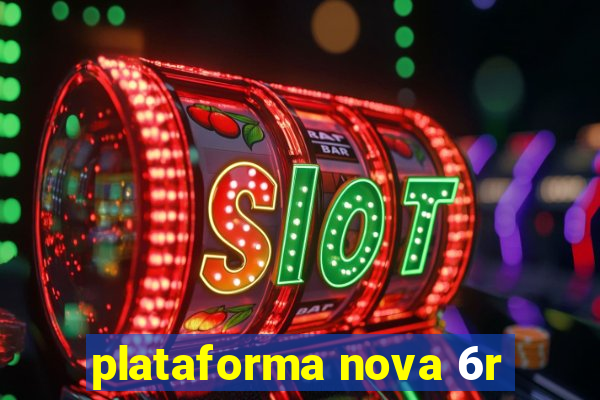 plataforma nova 6r