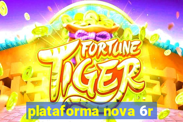 plataforma nova 6r