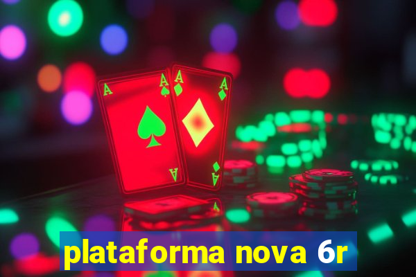 plataforma nova 6r