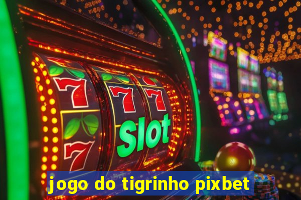 jogo do tigrinho pixbet