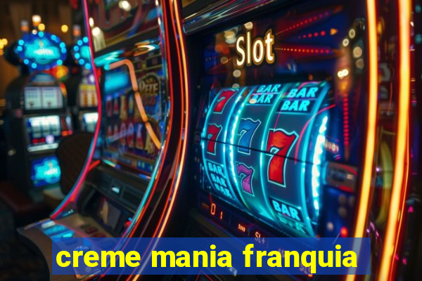 creme mania franquia