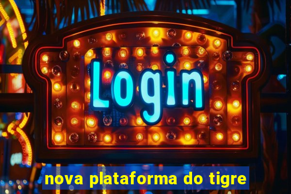 nova plataforma do tigre