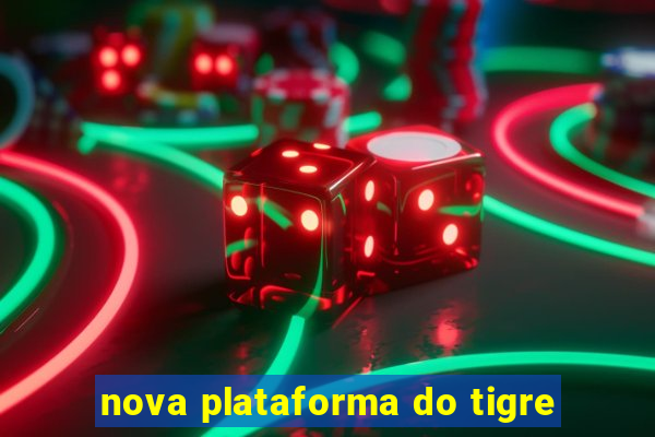 nova plataforma do tigre