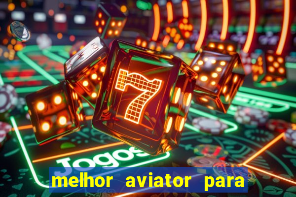 melhor aviator para ganhar dinheiro