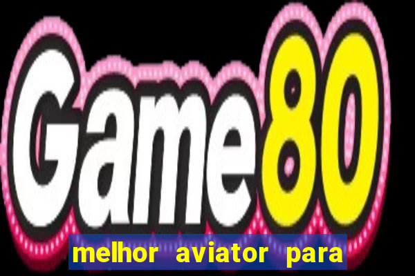 melhor aviator para ganhar dinheiro