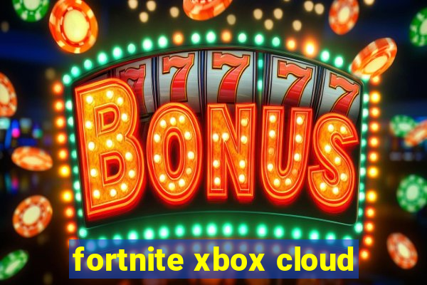 fortnite xbox cloud